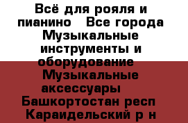 Всё для рояля и пианино - Все города Музыкальные инструменты и оборудование » Музыкальные аксессуары   . Башкортостан респ.,Караидельский р-н